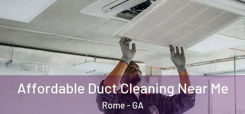 Affordable Duct Cleaning Near Me Rome - GA