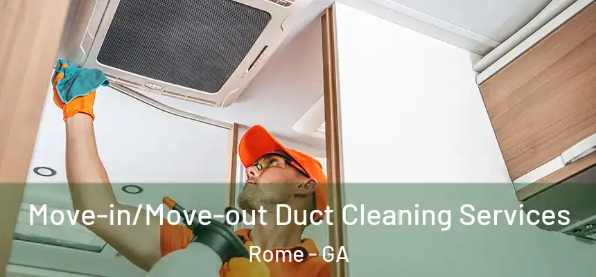 Move-in/Move-out Duct Cleaning Services Rome - GA